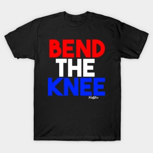 BEND THE KNEE T-Shirt